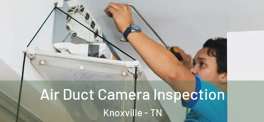  Air Duct Camera Inspection Knoxville - TN