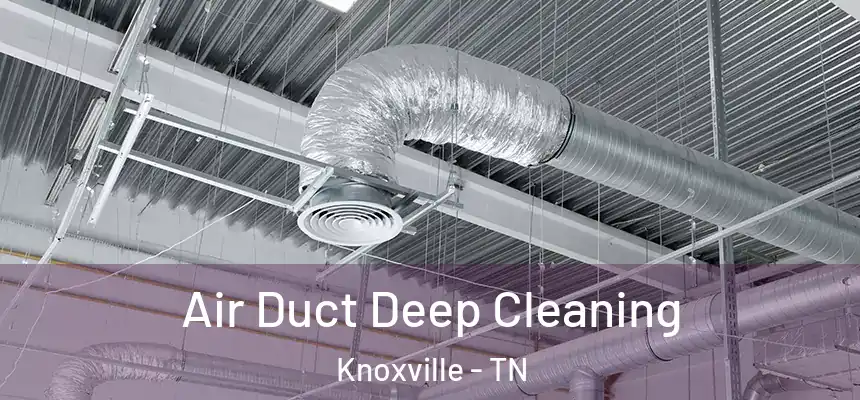 Air Duct Deep Cleaning Knoxville - TN