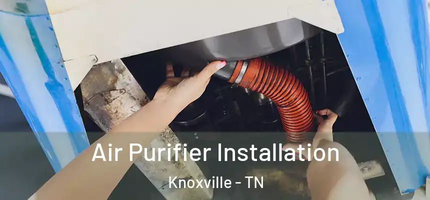 Air Purifier Installation Knoxville - TN