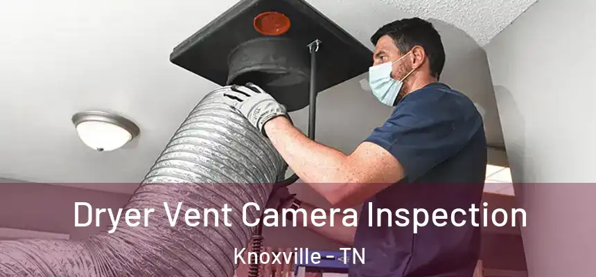 Dryer Vent Camera Inspection Knoxville - TN