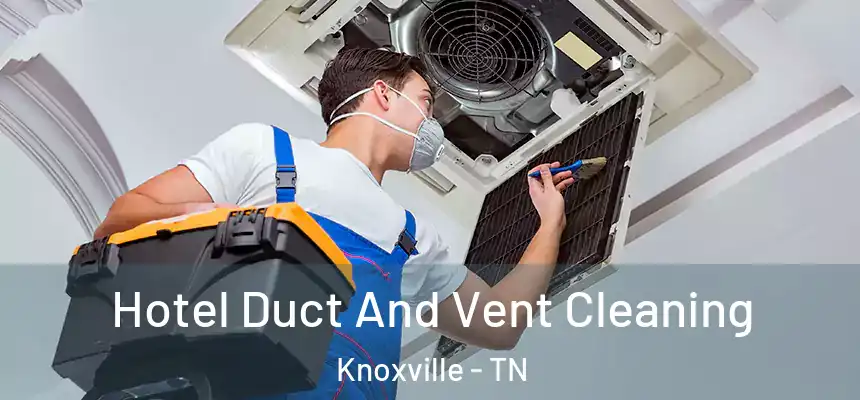  Hotel Duct And Vent Cleaning Knoxville - TN