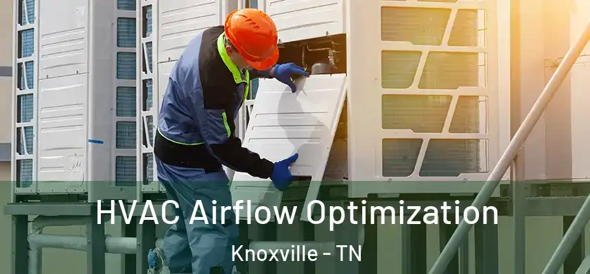  HVAC Airflow Optimization Knoxville - TN