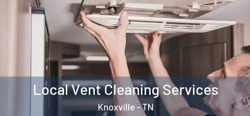 Local Vent Cleaning Services Knoxville - TN