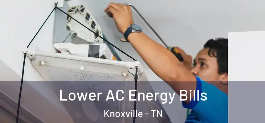  Lower AC Energy Bills Knoxville - TN