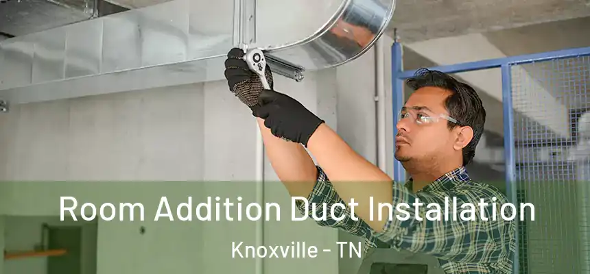  Room Addition Duct Installation Knoxville - TN